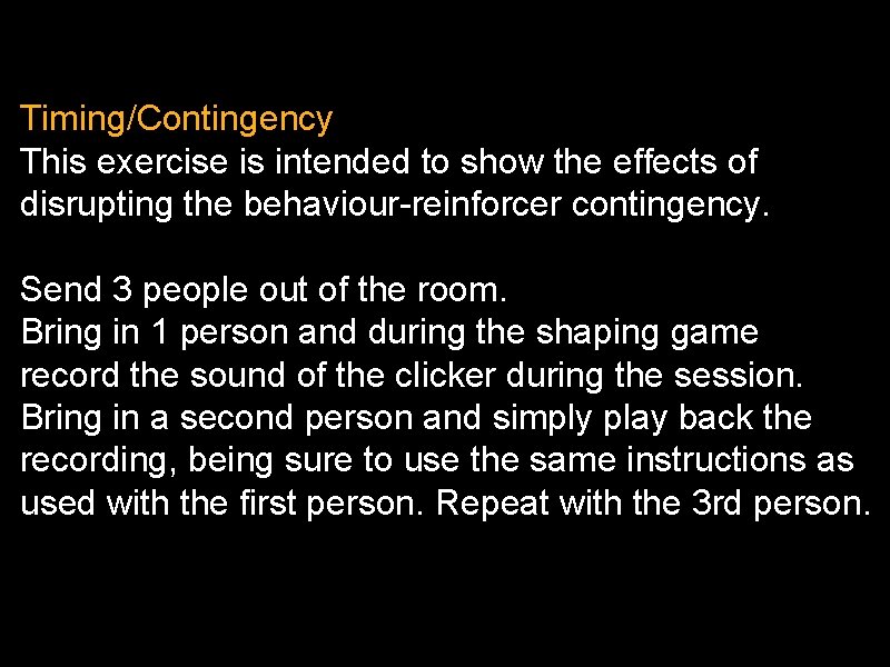 Timing/Contingency This exercise is intended to show the effects of disrupting the behaviour-reinforcer contingency.