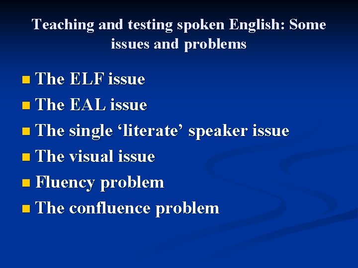 Teaching and testing spoken English: Some issues and problems n The ELF issue n