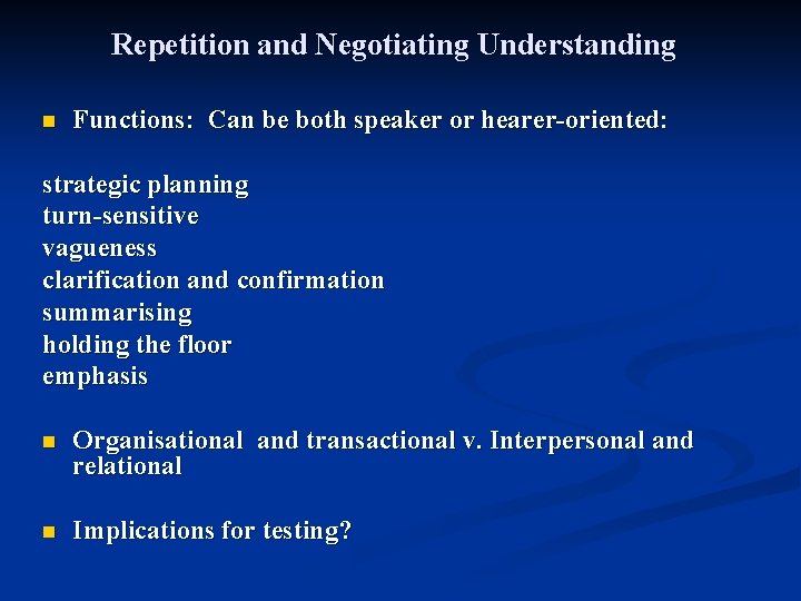 Repetition and Negotiating Understanding n Functions: Can be both speaker or hearer-oriented: strategic planning