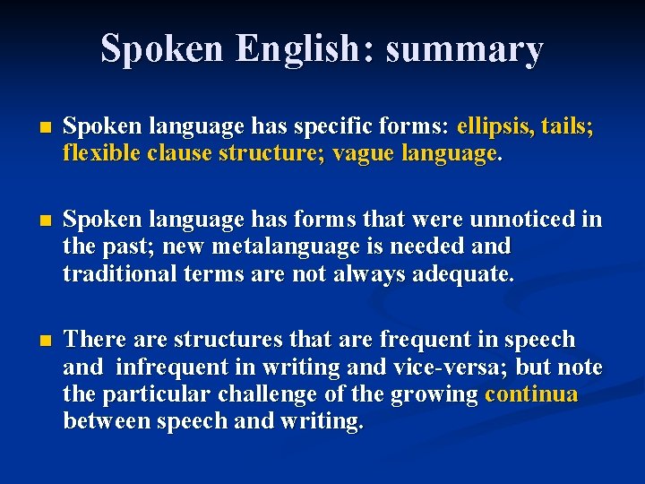 Spoken English: summary n Spoken language has specific forms: ellipsis, tails; flexible clause structure;