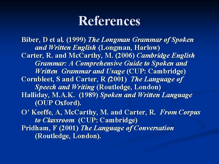 References Biber, D et al, (1999) The Longman Grammar of Spoken and Written English
