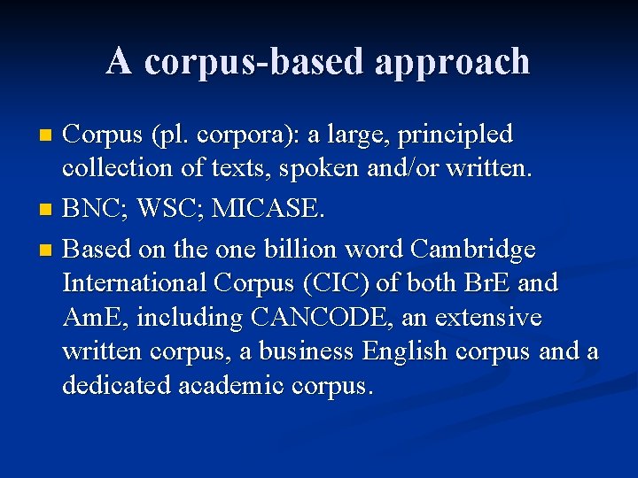 A corpus-based approach Corpus (pl. corpora): a large, principled collection of texts, spoken and/or