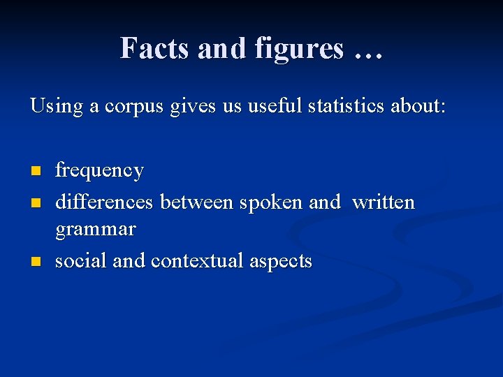 Facts and figures … Using a corpus gives us useful statistics about: n n