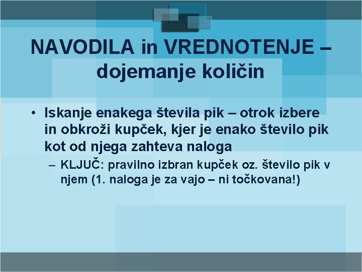 NAVODILA in VREDNOTENJE – dojemanje količin • Iskanje enakega števila pik – otrok izbere