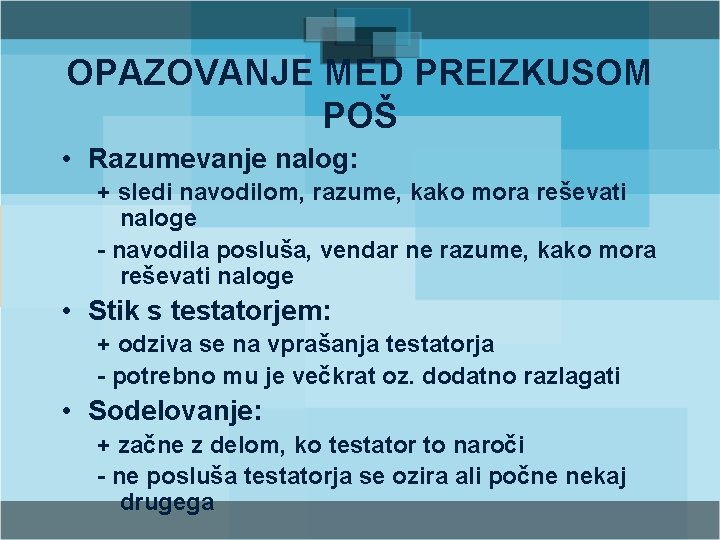 OPAZOVANJE MED PREIZKUSOM POŠ • Razumevanje nalog: + sledi navodilom, razume, kako mora reševati