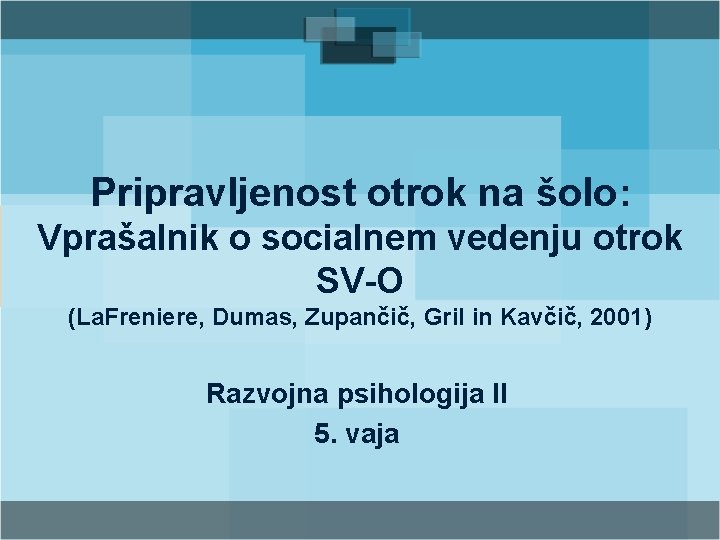 Pripravljenost otrok na šolo: Vprašalnik o socialnem vedenju otrok SV-O (La. Freniere, Dumas, Zupančič,