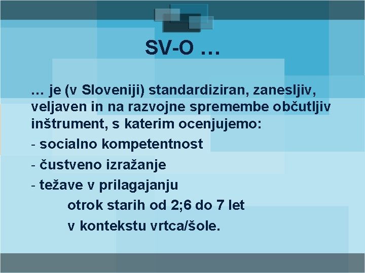 SV-O … … je (v Sloveniji) standardiziran, zanesljiv, veljaven in na razvojne spremembe občutljiv