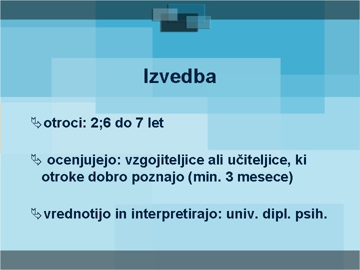 Izvedba Äotroci: 2; 6 do 7 let Ä ocenjujejo: vzgojiteljice ali učiteljice, ki otroke