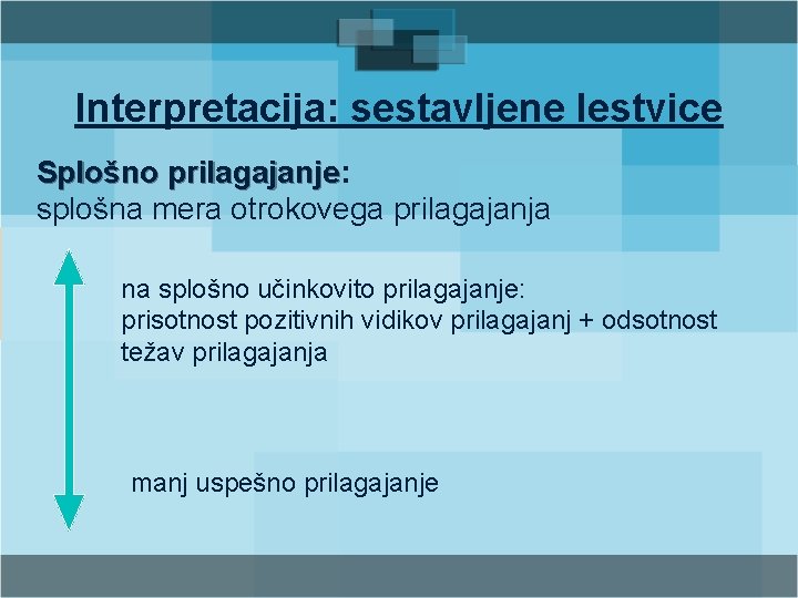 Interpretacija: sestavljene lestvice Splošno prilagajanje: prilagajanje splošna mera otrokovega prilagajanja na splošno učinkovito prilagajanje: