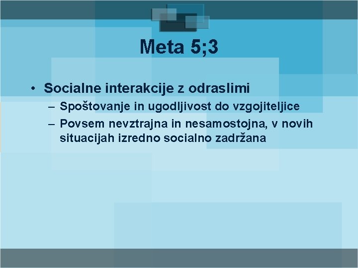 Meta 5; 3 • Socialne interakcije z odraslimi – Spoštovanje in ugodljivost do vzgojiteljice