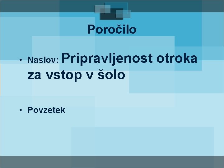 Poročilo • Naslov: Pripravljenost za vstop v šolo • Povzetek otroka 