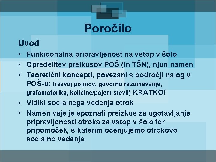 Poročilo Uvod • Funkiconalna pripravljenost na vstop v šolo • Opredelitev preikusov POŠ (in