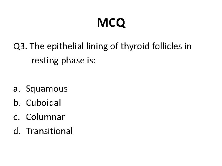 MCQ Q 3. The epithelial lining of thyroid follicles in resting phase is: a.