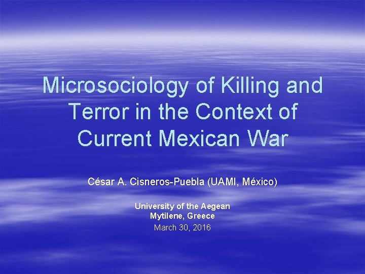 Microsociology of Killing and Terror in the Context of Current Mexican War César A.