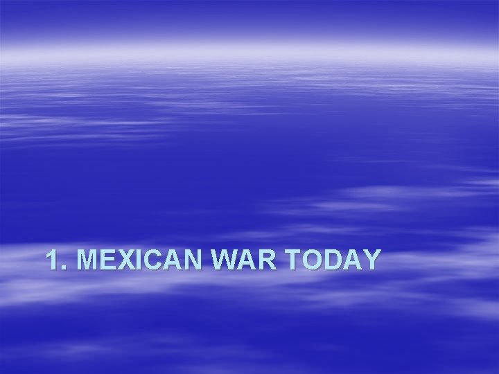 1. MEXICAN WAR TODAY 