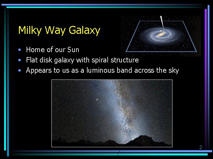 Milky Way Galaxy • Home of our Sun • Flat disk galaxy with spiral