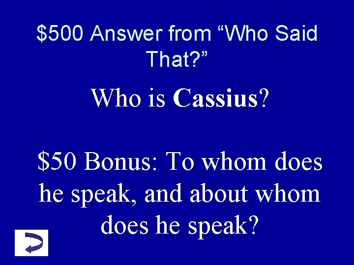 $500 Answer from “Who Said That? ” Who is Cassius? $50 Bonus: To whom $500 Answer from “Who Said That? ” Who is Cassius? $50 Bonus: To whom