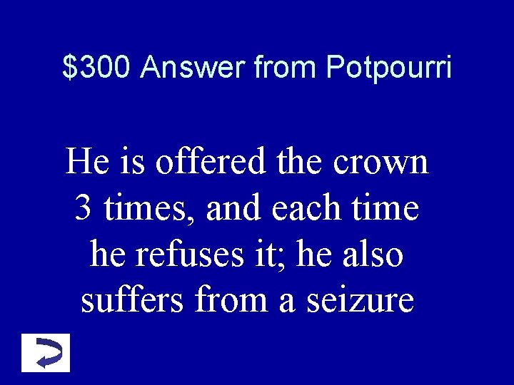 $300 Answer from Potpourri He is offered the crown 3 times, and each time $300 Answer from Potpourri He is offered the crown 3 times, and each time