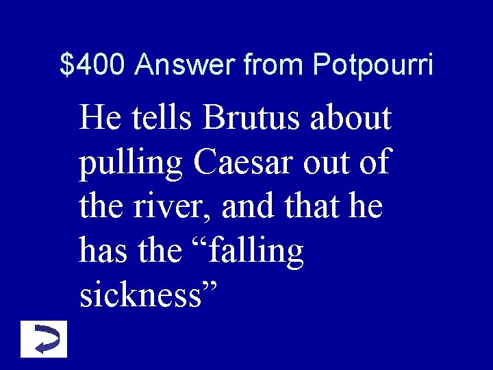 $400 Answer from Potpourri He tells Brutus about pulling Caesar out of the river, $400 Answer from Potpourri He tells Brutus about pulling Caesar out of the river,