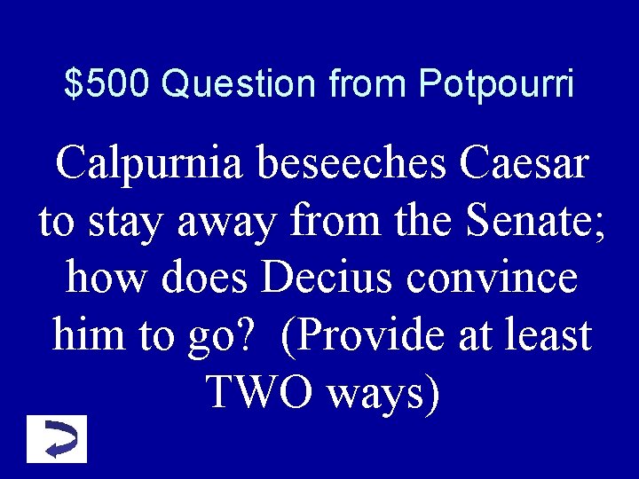 $500 Question from Potpourri Calpurnia beseeches Caesar to stay away from the Senate; how $500 Question from Potpourri Calpurnia beseeches Caesar to stay away from the Senate; how