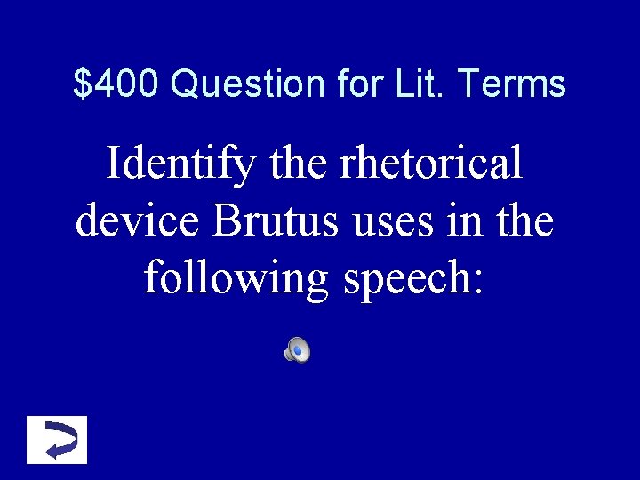$400 Question for Lit. Terms Identify the rhetorical device Brutus uses in the following $400 Question for Lit. Terms Identify the rhetorical device Brutus uses in the following