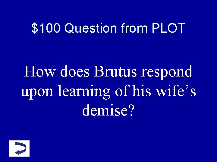 $100 Question from PLOT How does Brutus respond upon learning of his wife’s demise? $100 Question from PLOT How does Brutus respond upon learning of his wife’s demise?