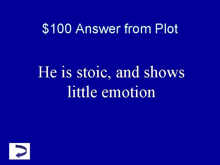 $100 Answer from Plot He is stoic, and shows little emotion $100 Answer from Plot He is stoic, and shows little emotion