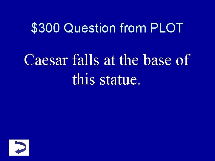 $300 Question from PLOT Caesar falls at the base of this statue. $300 Question from PLOT Caesar falls at the base of this statue.