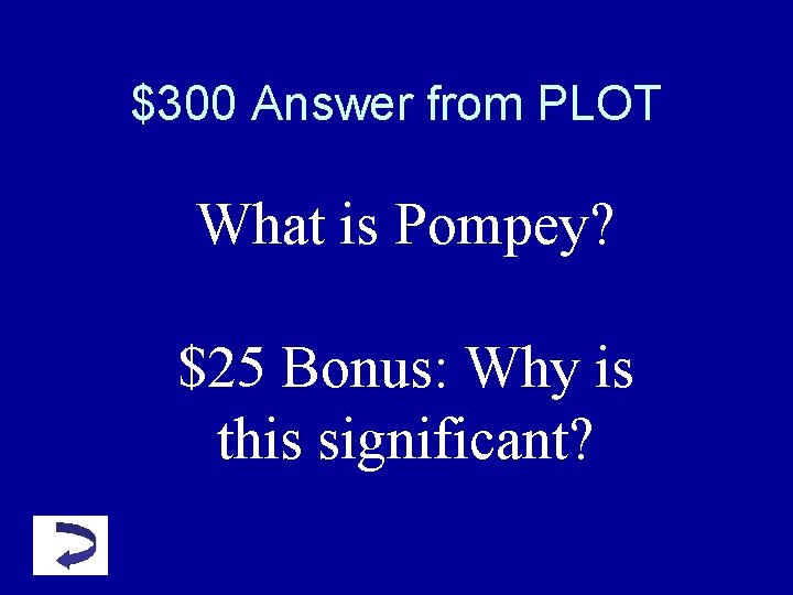 $300 Answer from PLOT What is Pompey? $25 Bonus: Why is this significant? $300 Answer from PLOT What is Pompey? $25 Bonus: Why is this significant?