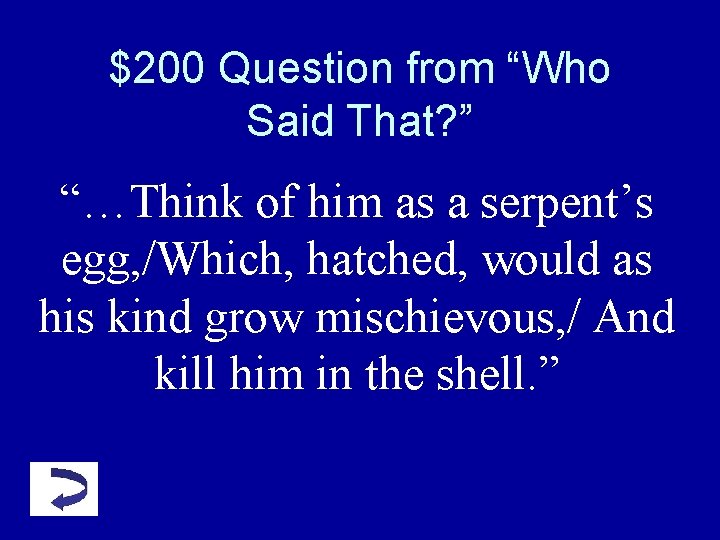 $200 Question from “Who Said That? ” “…Think of him as a serpent’s egg, $200 Question from “Who Said That? ” “…Think of him as a serpent’s egg,
