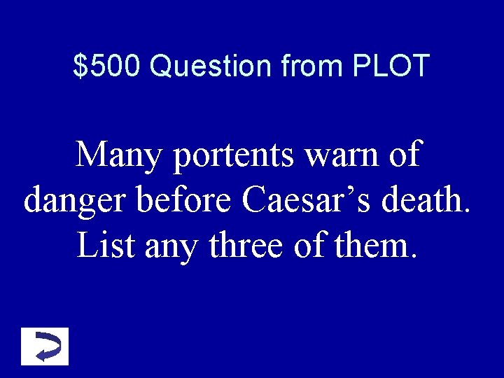 $500 Question from PLOT Many portents warn of danger before Caesar’s death. List any $500 Question from PLOT Many portents warn of danger before Caesar’s death. List any