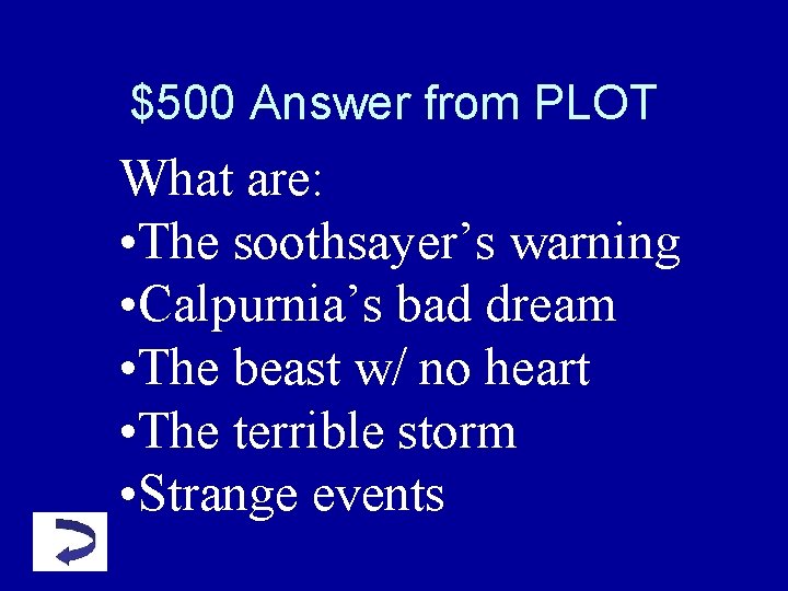 $500 Answer from PLOT What are: • The soothsayer’s warning • Calpurnia’s bad dream $500 Answer from PLOT What are: • The soothsayer’s warning • Calpurnia’s bad dream