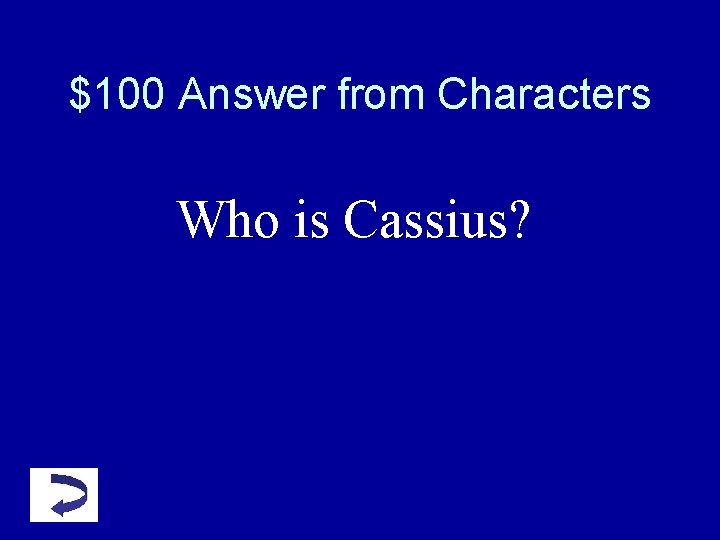 $100 Answer from Characters Who is Cassius? $100 Answer from Characters Who is Cassius?