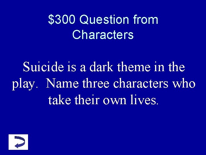 $300 Question from Characters Suicide is a dark theme in the play. Name three $300 Question from Characters Suicide is a dark theme in the play. Name three