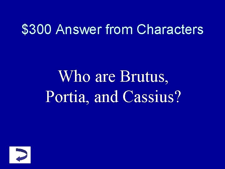 $300 Answer from Characters Who are Brutus, Portia, and Cassius? $300 Answer from Characters Who are Brutus, Portia, and Cassius?