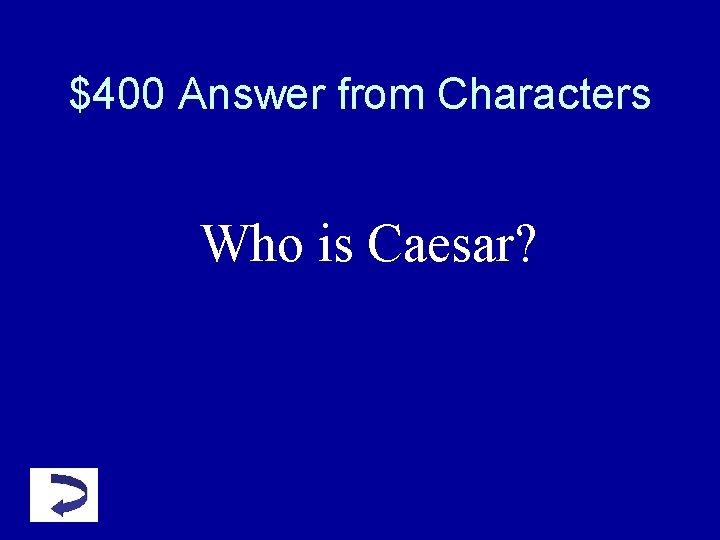 $400 Answer from Characters Who is Caesar? $400 Answer from Characters Who is Caesar?