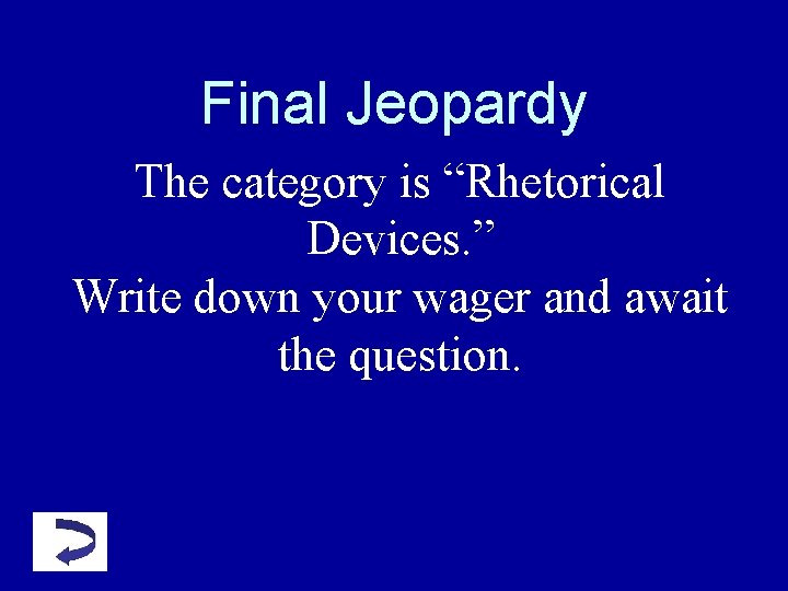 Final Jeopardy The category is “Rhetorical Devices. ” Write down your wager and await Final Jeopardy The category is “Rhetorical Devices. ” Write down your wager and await