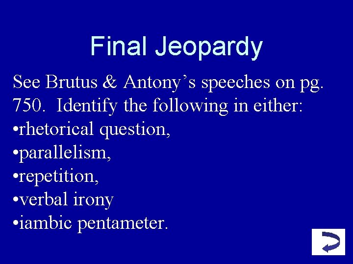 Final Jeopardy See Brutus & Antony’s speeches on pg. 750. Identify the following in Final Jeopardy See Brutus & Antony’s speeches on pg. 750. Identify the following in