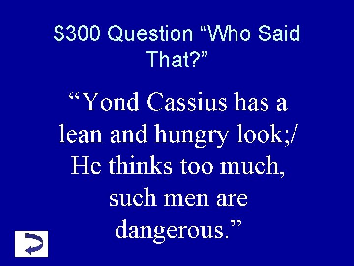 $300 Question “Who Said That? ” “Yond Cassius has a lean and hungry look; $300 Question “Who Said That? ” “Yond Cassius has a lean and hungry look;