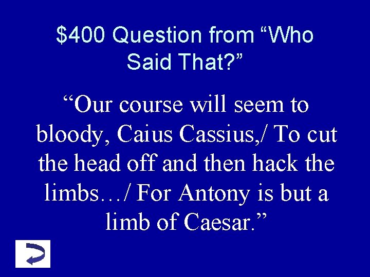$400 Question from “Who Said That? ” “Our course will seem to bloody, Caius $400 Question from “Who Said That? ” “Our course will seem to bloody, Caius