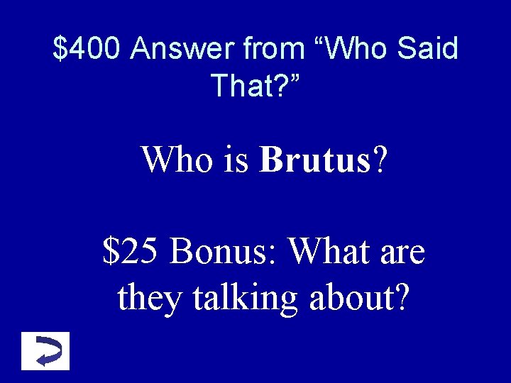 $400 Answer from “Who Said That? ” Who is Brutus? $25 Bonus: What are $400 Answer from “Who Said That? ” Who is Brutus? $25 Bonus: What are