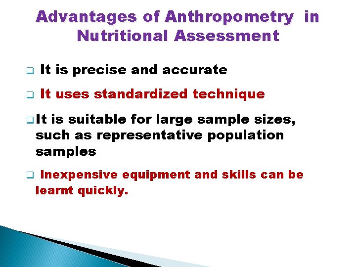 Advantages of Anthropometry in Nutritional Assessment q It is precise and accurate q It
