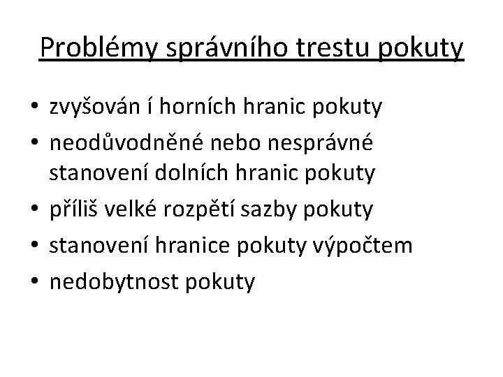 Problémy správního trestu pokuty • zvyšován í horních hranic pokuty • neodůvodněné nebo nesprávné