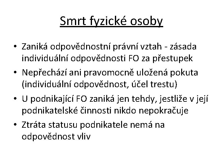 Smrt fyzické osoby • Zaniká odpovědnostní právní vztah - zásada individuální odpovědnosti FO za
