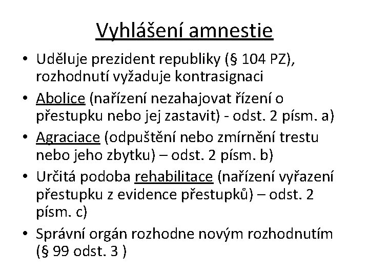 Vyhlášení amnestie • Uděluje prezident republiky (§ 104 PZ), rozhodnutí vyžaduje kontrasignaci • Abolice