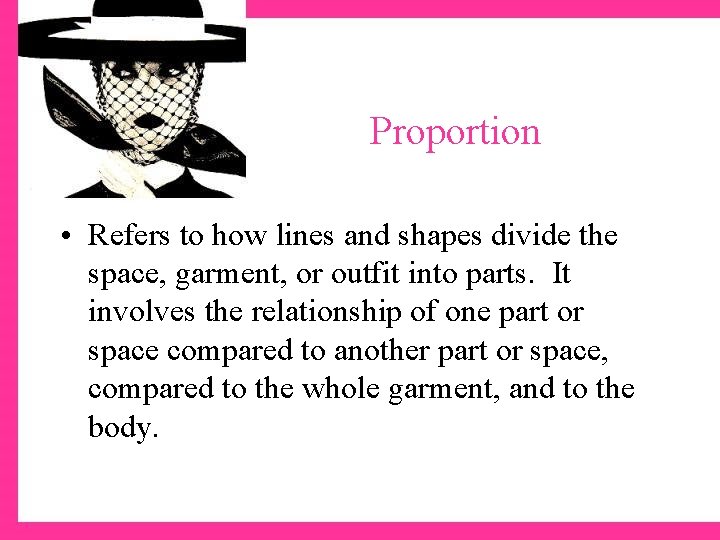Proportion • Refers to how lines and shapes divide the space, garment, or outfit