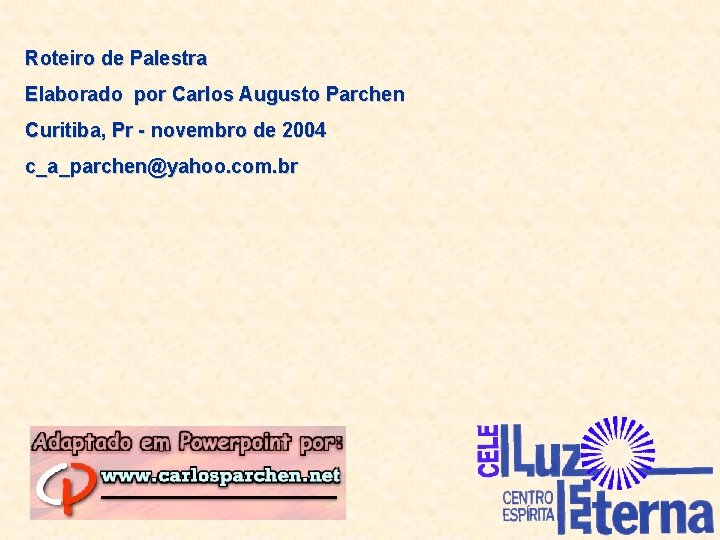 Roteiro de Palestra Elaborado por Carlos Augusto Parchen Curitiba, Pr - novembro de 2004 Roteiro de Palestra Elaborado por Carlos Augusto Parchen Curitiba, Pr - novembro de 2004