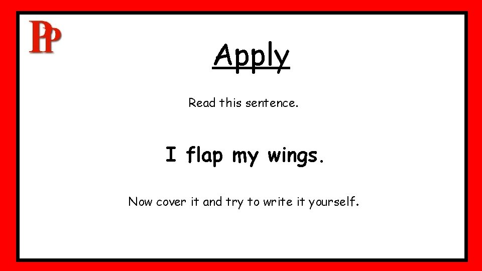 Apply Read this sentence. I flap my wings. Now cover it and try to Apply Read this sentence. I flap my wings. Now cover it and try to