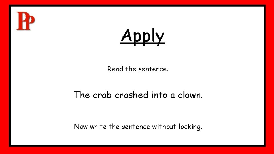 Apply Read the sentence. The crab crashed into a clown. Now write the sentence Apply Read the sentence. The crab crashed into a clown. Now write the sentence