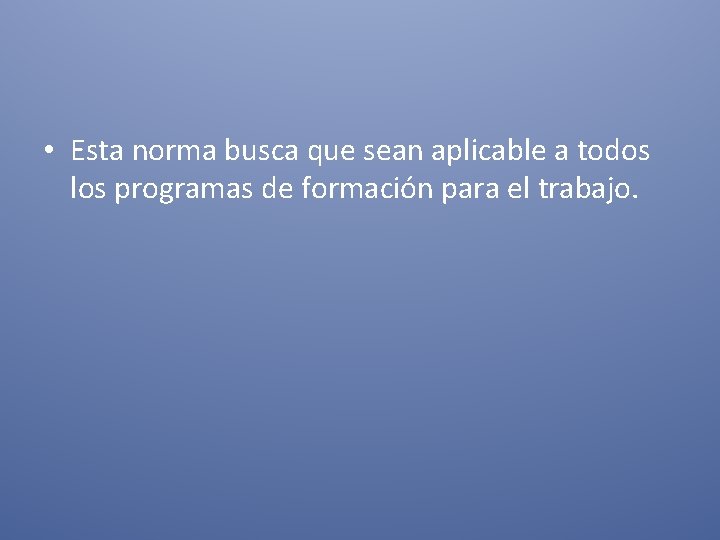 • Esta norma busca que sean aplicable a todos los programas de formación • Esta norma busca que sean aplicable a todos los programas de formación